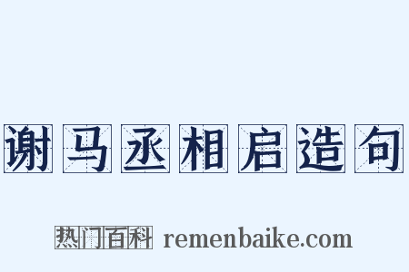 谢马丞相启造句是什么意思的图片